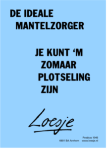 de ideale mantelzorger, je kunt 'm zomaar plotseling zijn